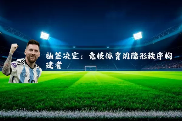 抽签决定：竞技体育的隐形秩序构建者