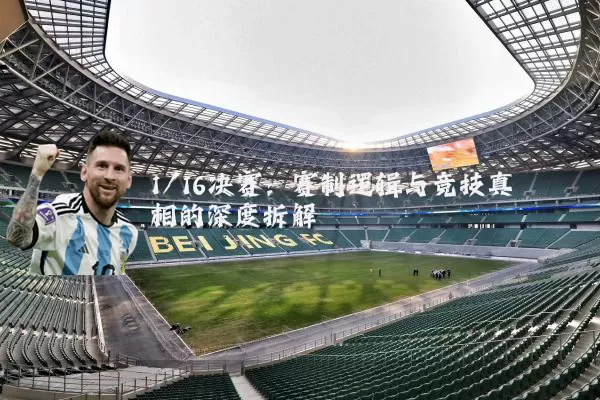 1/16决赛:赛制逻辑与竞技真相的深度拆解