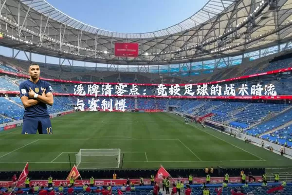洗牌清零点:竞技足球的战术暗流与赛制博弈