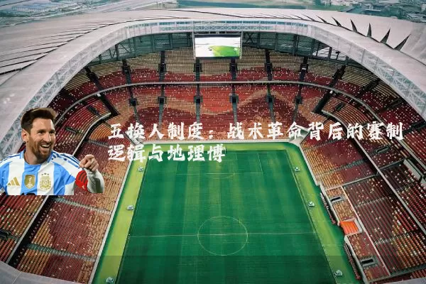 五换人制度:战术革命背后的赛制逻辑与地理博弈