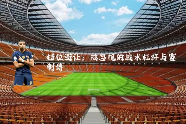 档位避让:被忽视的战术杠杆与赛制博弈